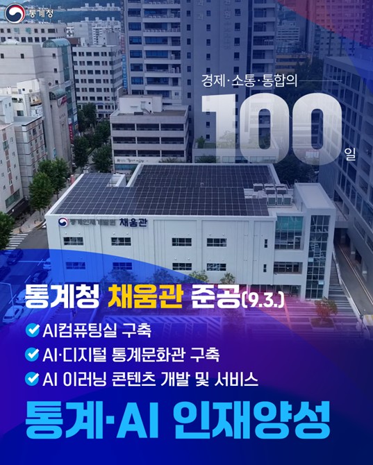 통계청  경제, 소통, 통합의 100일/  통계청 채움관 준공(9.3.)/ AI컴퓨팅실 구축/ AI 디지털 통계문화관 구축/ AI 이러닝 콘텐츠 개발 및 서비스/ 통계, AI 인재양성